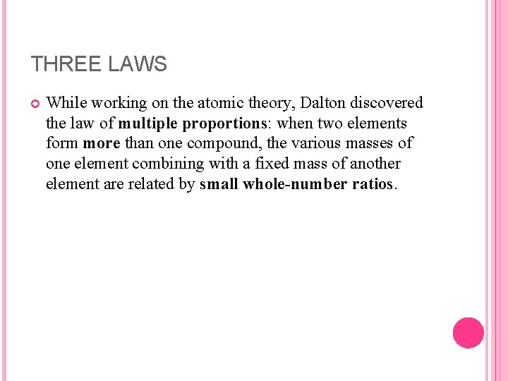 THREE LAWS While working on the atomic theory, Dalton discovered the law of multiple