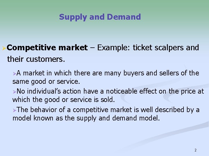 Supply and Demand ØCompetitive market – Example: ticket scalpers and their customers. ØA market