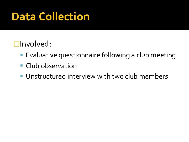 Data Collection �Involved: Evaluative questionnaire following a club meeting Club observation Unstructured interview with