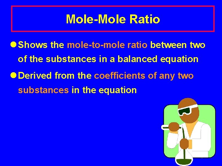 Mole-Mole Ratio l Shows the mole-to-mole ratio between two of the substances in a