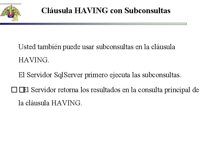 Cláusula HAVING con Subconsultas Usted también puede usar subconsultas en la cláusula HAVING. El