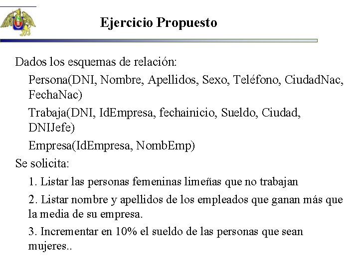 Ejercicio Propuesto Dados los esquemas de relación: Persona(DNI, Nombre, Apellidos, Sexo, Teléfono, Ciudad. Nac,