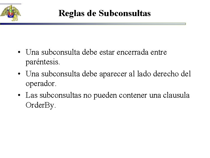 Reglas de Subconsultas • Una subconsulta debe estar encerrada entre paréntesis. • Una subconsulta