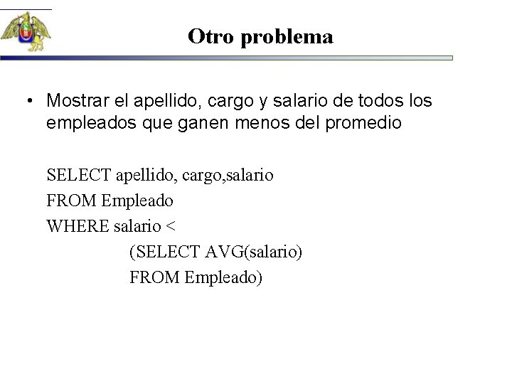 Otro problema • Mostrar el apellido, cargo y salario de todos los empleados que