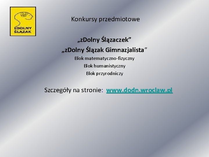 Konkursy przedmiotowe „z. Dolny Ślązaczek” „z. Dolny Ślązak Gimnazjalista” Blok matematyczno-fizyczny Blok humanistyczny Blok