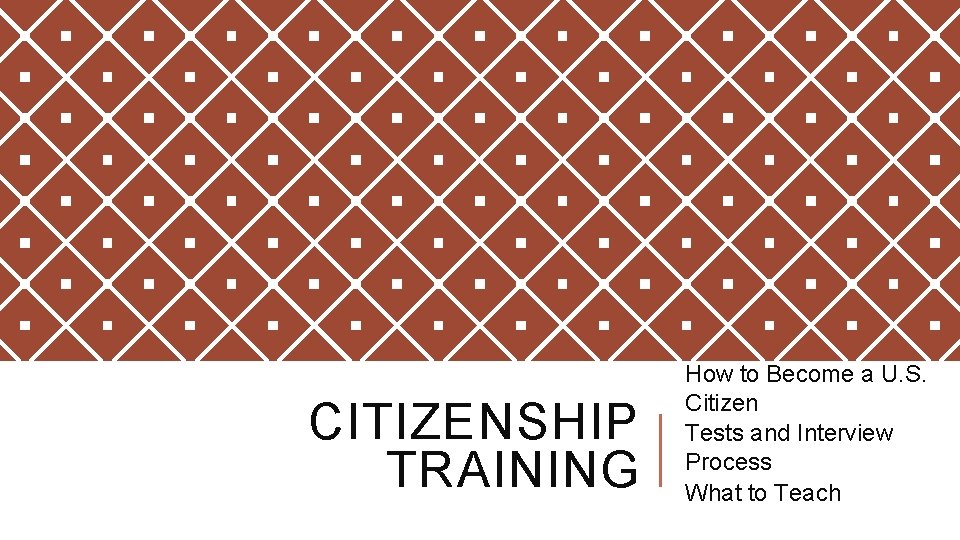 CITIZENSHIP TRAINING How to Become a U. S. Citizen Tests and Interview Process What