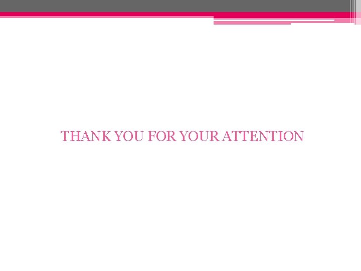 THANK YOU FOR YOUR ATTENTION 