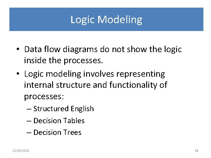 Logic Modeling • Data flow diagrams do not show the logic inside the processes.