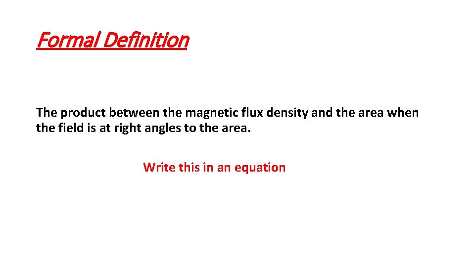 Formal Definition The product between the magnetic flux density and the area when the