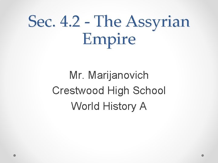 Sec. 4. 2 - The Assyrian Empire Mr. Marijanovich Crestwood High School World History