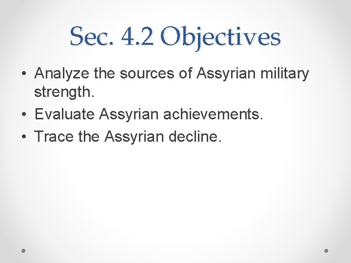 Sec. 4. 2 Objectives • Analyze the sources of Assyrian military strength. • Evaluate