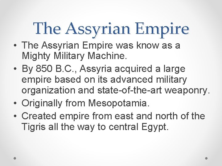 The Assyrian Empire • The Assyrian Empire was know as a Mighty Military Machine.