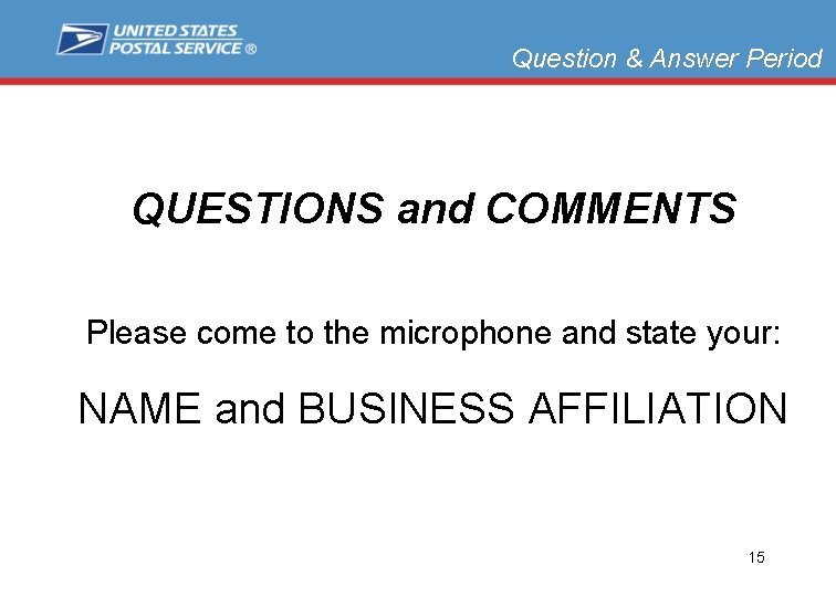 Question & Answer Period QUESTIONS and COMMENTS Please come to the microphone and state