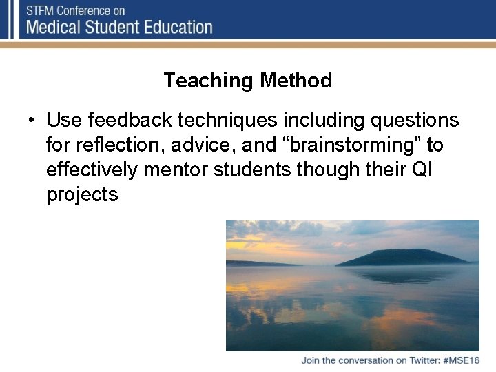 Teaching Method • Use feedback techniques including questions for reflection, advice, and “brainstorming” to Teaching Method • Use feedback techniques including questions for reflection, advice, and “brainstorming” to