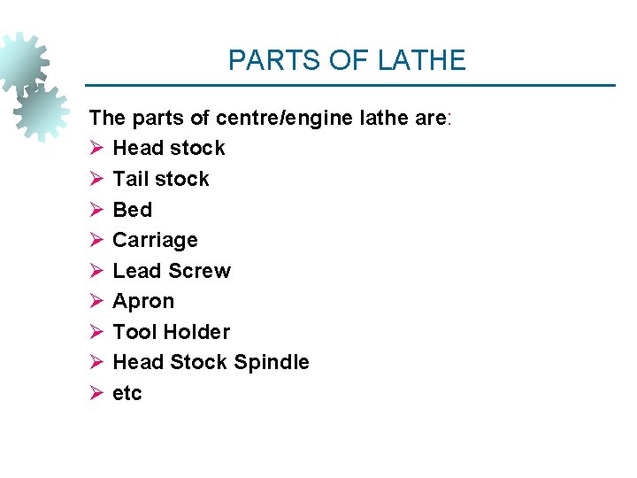 PARTS OF LATHE The parts of centre/engine lathe are: Ø Head stock Ø Tail