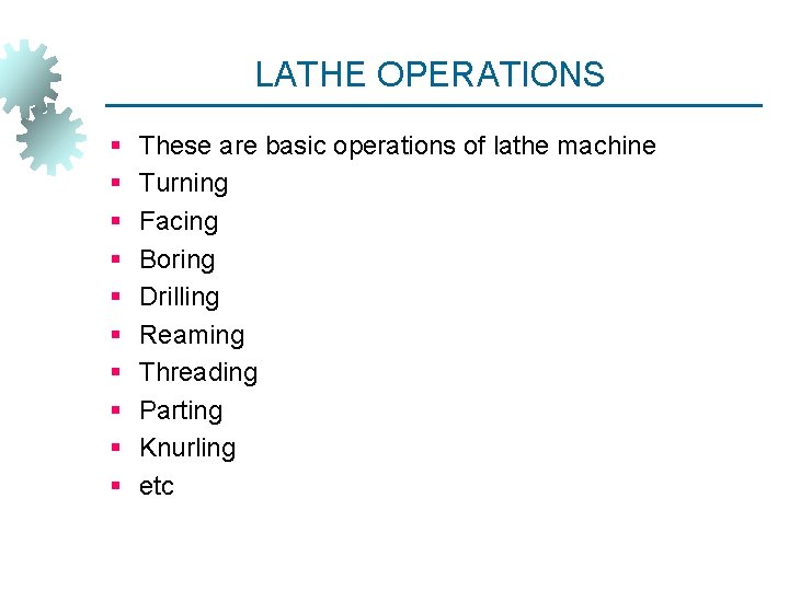 LATHE OPERATIONS § § § § § These are basic operations of lathe machine