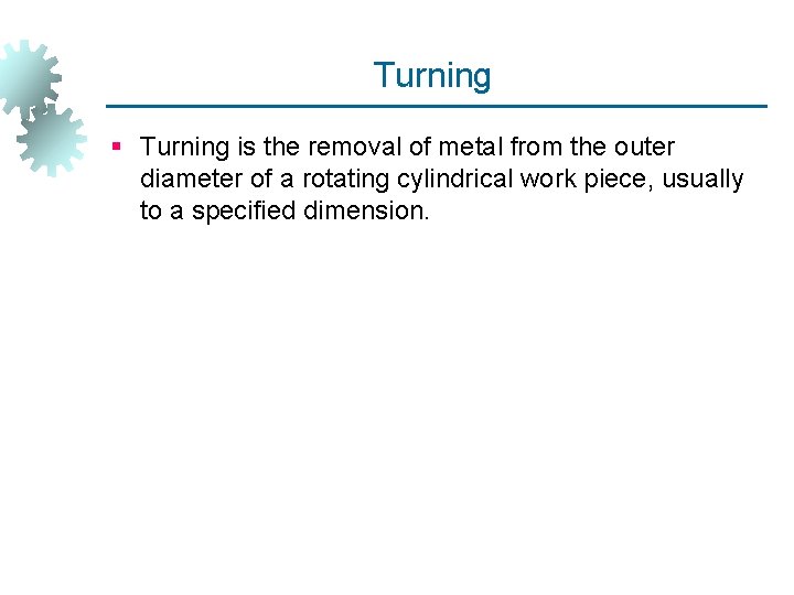 Turning § Turning is the removal of metal from the outer diameter of a
