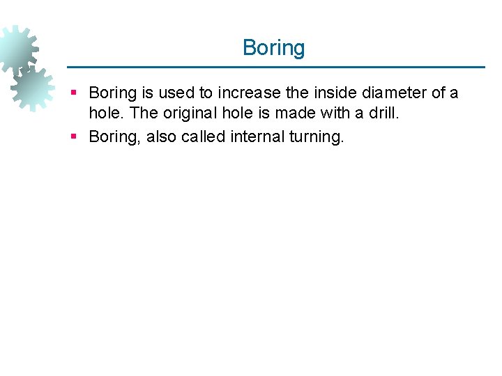 Boring § Boring is used to increase the inside diameter of a hole. The
