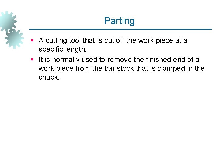 Parting § A cutting tool that is cut off the work piece at a