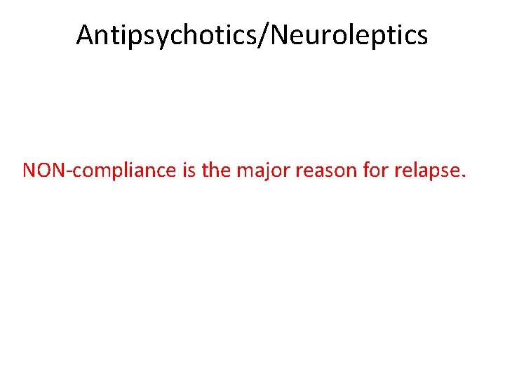 Antipsychotics/Neuroleptics NON-compliance is the major reason for relapse. 