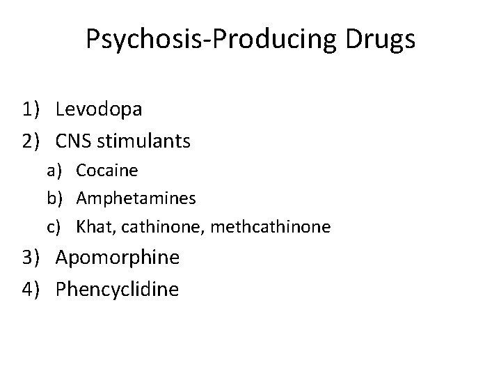 Psychosis-Producing Drugs 1) Levodopa 2) CNS stimulants a) Cocaine b) Amphetamines c) Khat, cathinone,