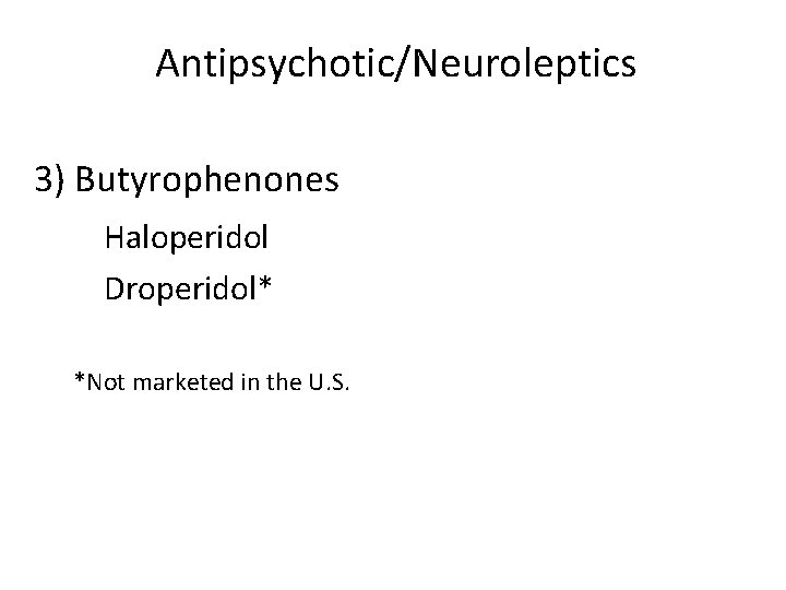 Antipsychotic/Neuroleptics 3) Butyrophenones Haloperidol Droperidol* *Not marketed in the U. S. 