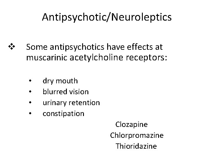 Antipsychotic/Neuroleptics v Some antipsychotics have effects at muscarinic acetylcholine receptors: • • dry mouth