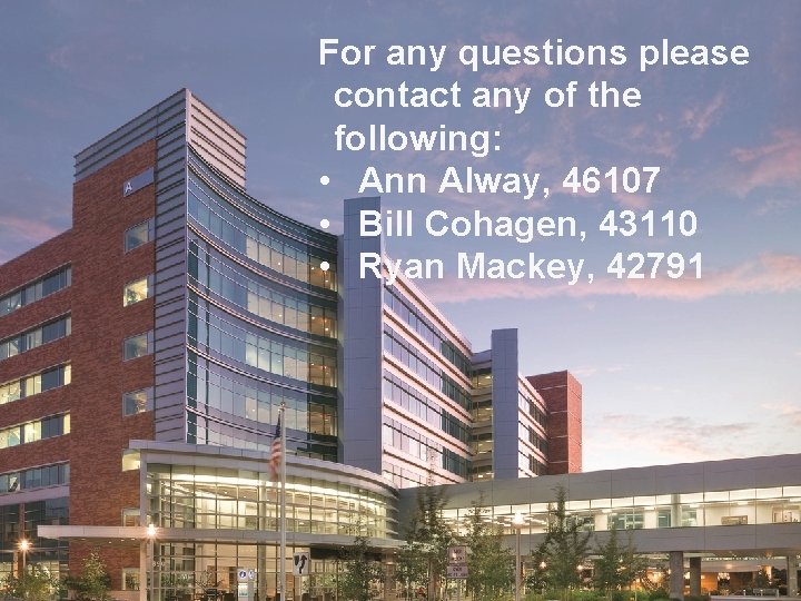 For any questions please contact any of the following: • Ann Alway, 46107 •