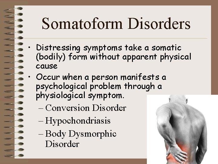 Somatoform Disorders • Distressing symptoms take a somatic (bodily) form without apparent physical cause