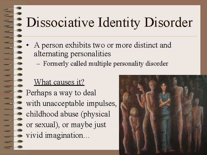 Dissociative Identity Disorder • A person exhibits two or more distinct and alternating personalities