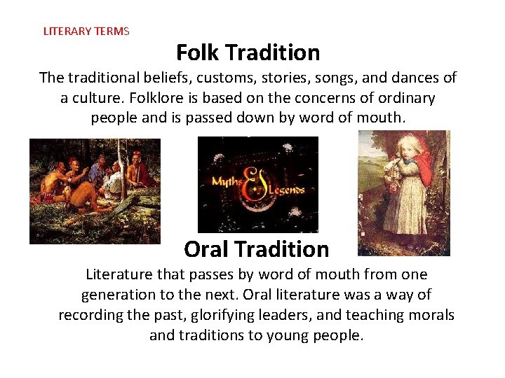 LITERARY TERMS Folk Tradition The traditional beliefs, customs, stories, songs, and dances of a