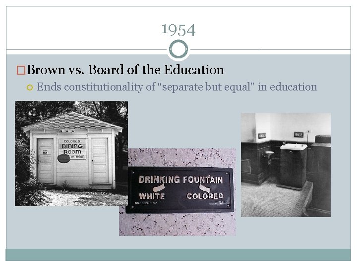 1954 �Brown vs. Board of the Education Ends constitutionality of “separate but equal” in