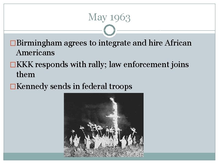 May 1963 �Birmingham agrees to integrate and hire African Americans �KKK responds with rally;