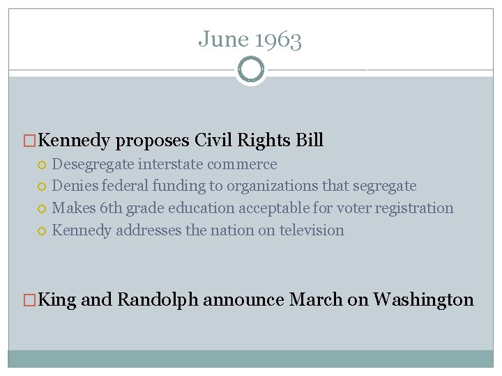 June 1963 �Kennedy proposes Civil Rights Bill Desegregate interstate commerce Denies federal funding to