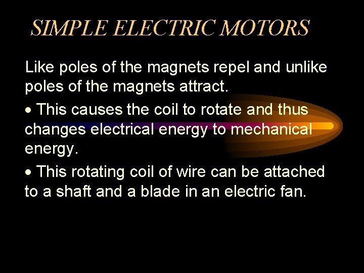 SIMPLE ELECTRIC MOTORS Like poles of the magnets repel and unlike poles of the