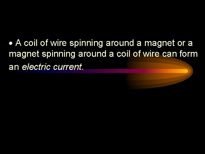 · A coil of wire spinning around a magnet or a magnet spinning around