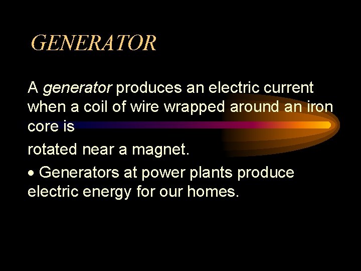 GENERATOR A generator produces an electric current when a coil of wire wrapped around