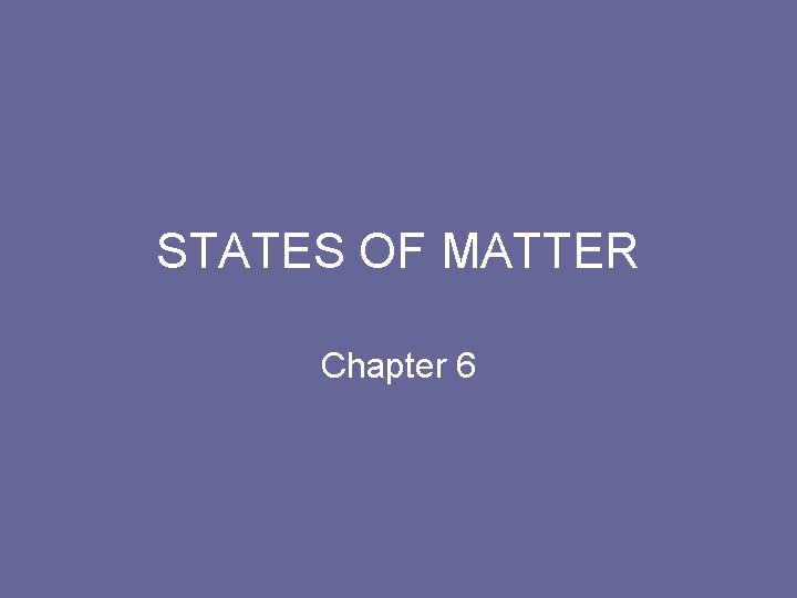 STATES OF MATTER Chapter 6 