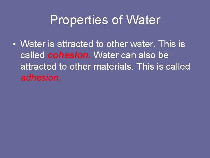 Properties of Water • Water is attracted to other water. This is called cohesion.