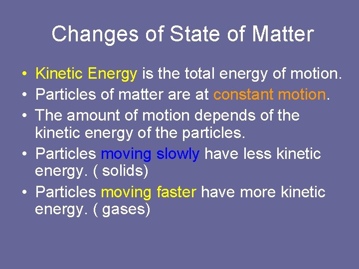 Changes of State of Matter • Kinetic Energy is the total energy of motion.