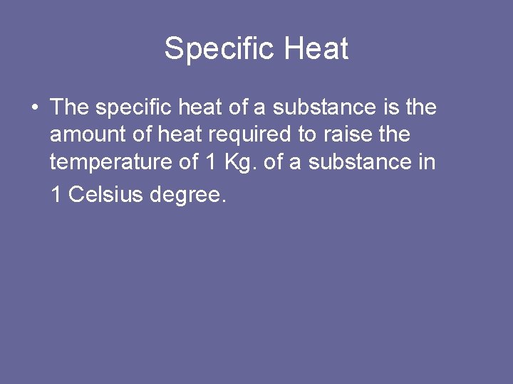 Specific Heat • The specific heat of a substance is the amount of heat
