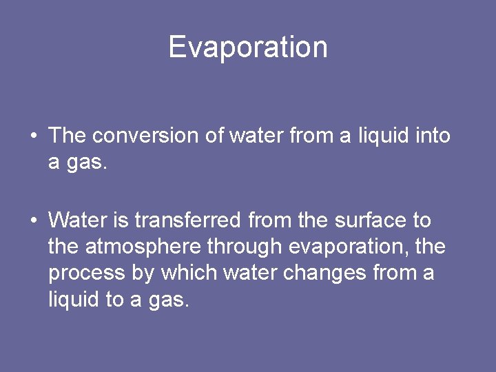 Evaporation • The conversion of water from a liquid into a gas. • Water