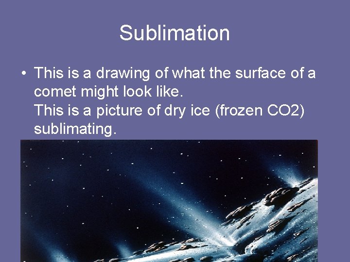 Sublimation • This is a drawing of what the surface of a comet might