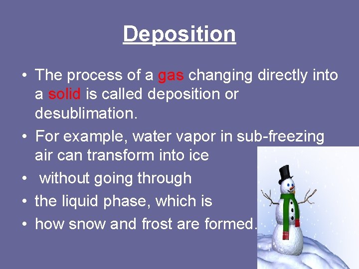 Deposition • The process of a gas changing directly into a solid is called