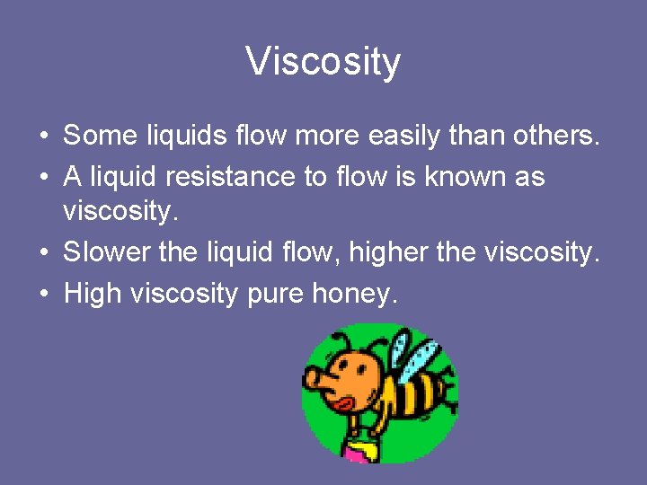 Viscosity • Some liquids flow more easily than others. • A liquid resistance to