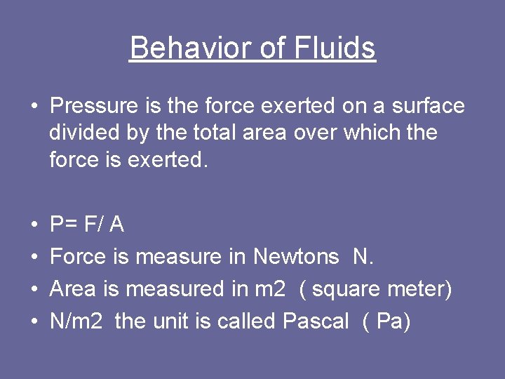 Behavior of Fluids • Pressure is the force exerted on a surface divided by