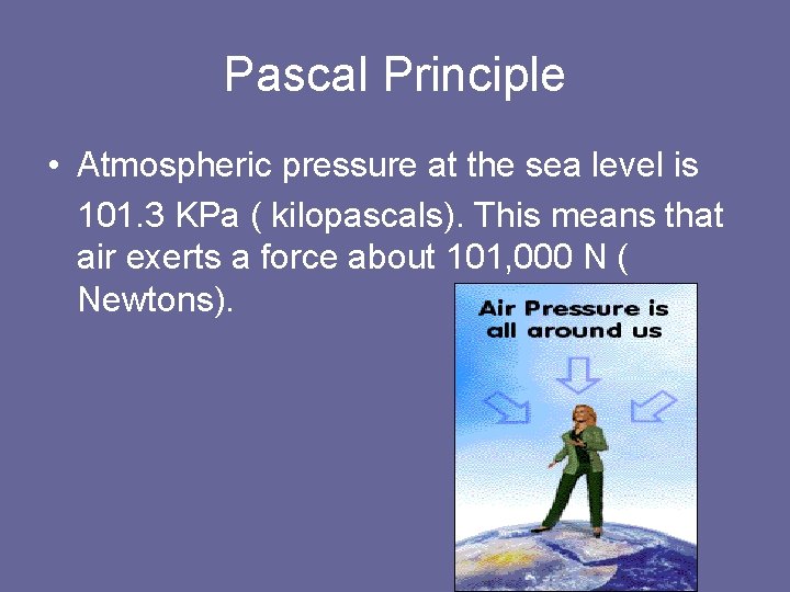 Pascal Principle • Atmospheric pressure at the sea level is 101. 3 KPa (