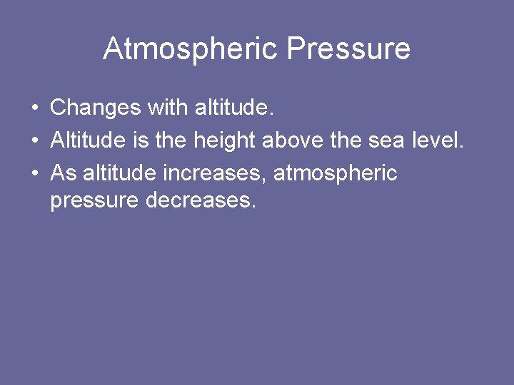 Atmospheric Pressure • Changes with altitude. • Altitude is the height above the sea