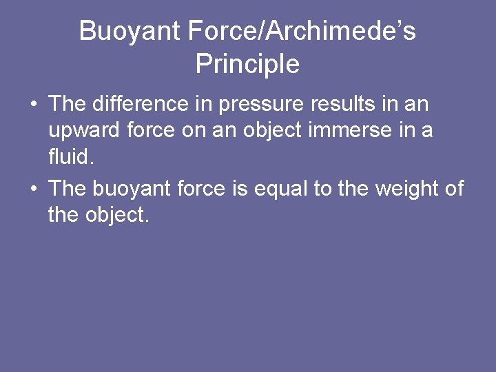 Buoyant Force/Archimede’s Principle • The difference in pressure results in an upward force on