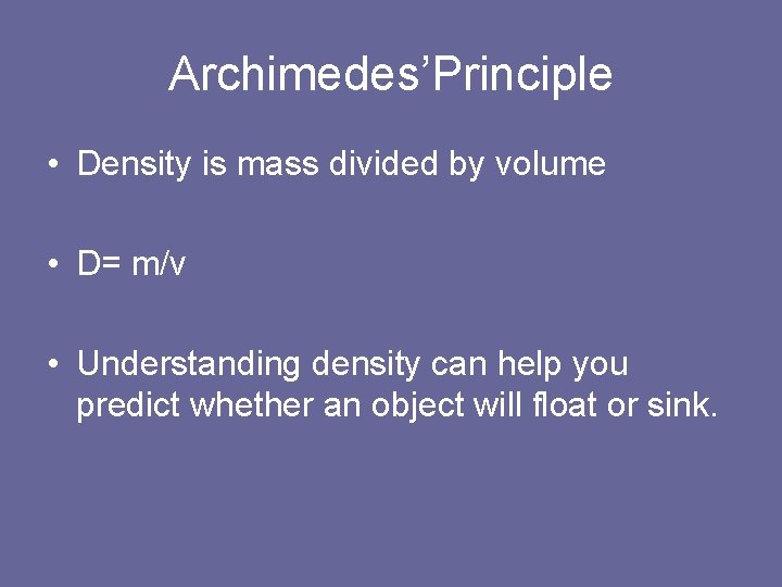 Archimedes’Principle • Density is mass divided by volume • D= m/v • Understanding density